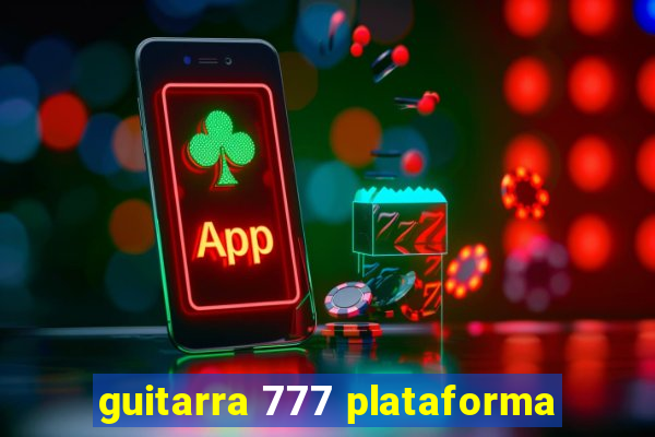 guitarra 777 plataforma